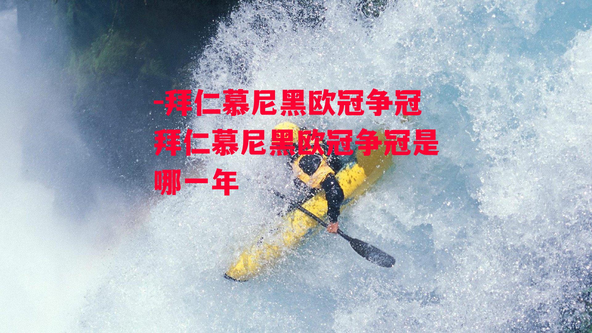 拜仁慕尼黑欧冠争冠拜仁慕尼黑欧冠争冠是哪一年